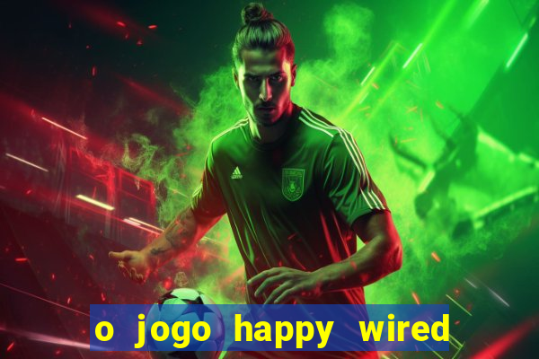 o jogo happy wired paga mesmo